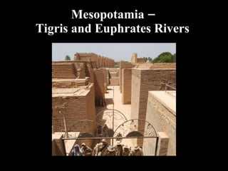 Mesopotamia –  Tigris and Euphrates Rivers  