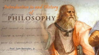 Introduction to and History
of
07/14/17
Introduction to and History of Philosophy
Prof. Sam Bernales, Jr.
1
 