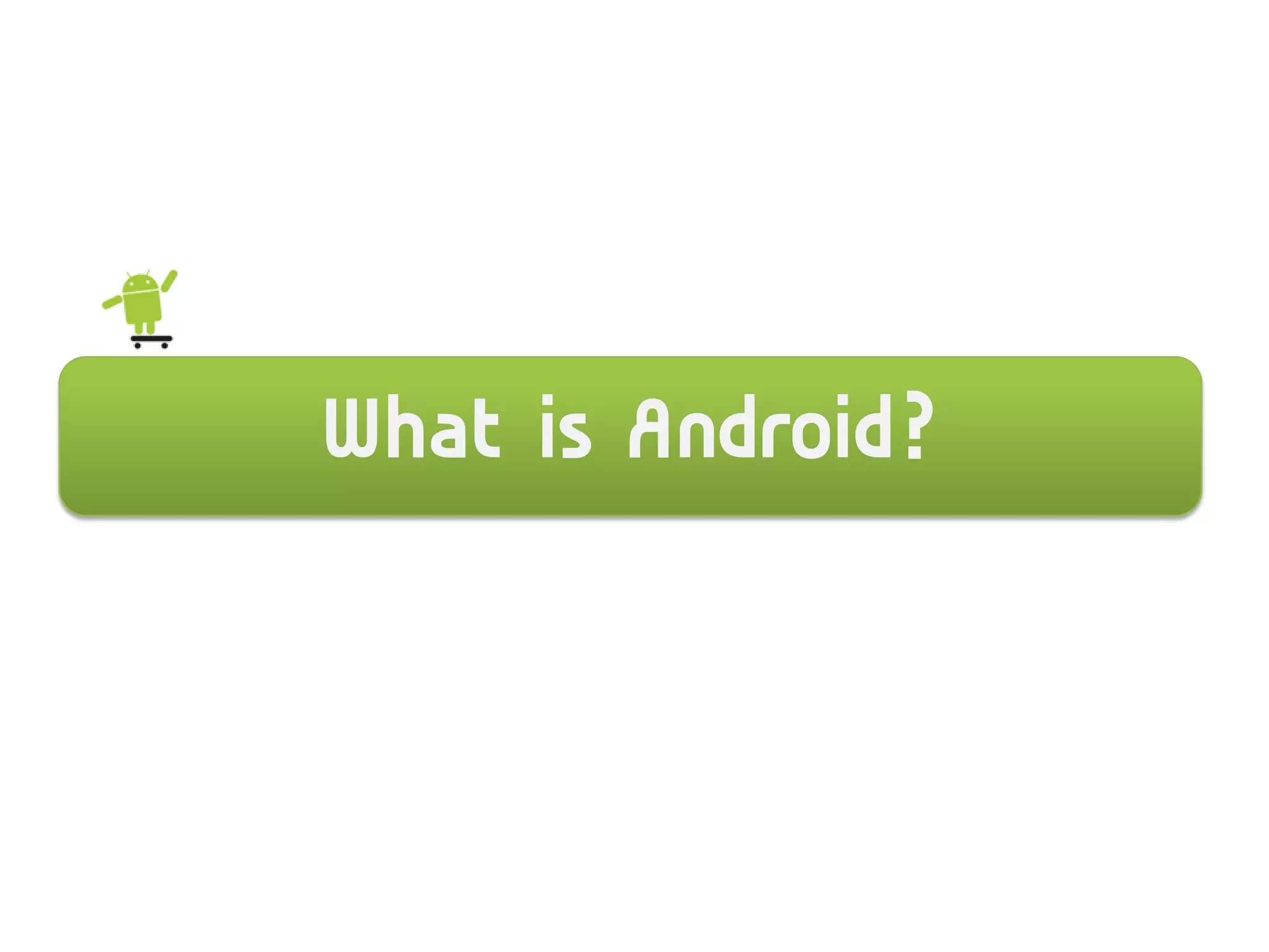 What is Android?
 