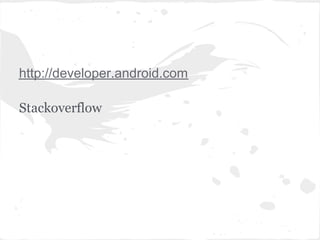 http://developer.android.com

Stackoverflow
 