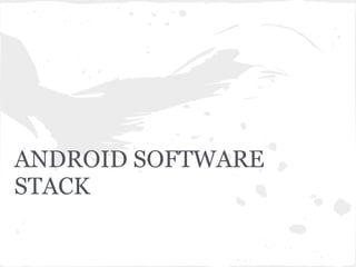 ANDROID SOFTWARE
STACK
 