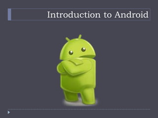 Introduction to Android
 