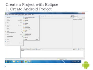 Create a Project with Eclipse
1. Create Android Project
 