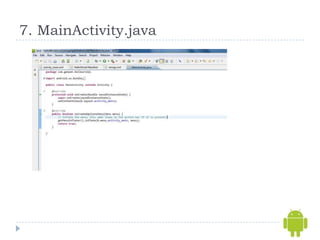 7. MainActivity.java
 