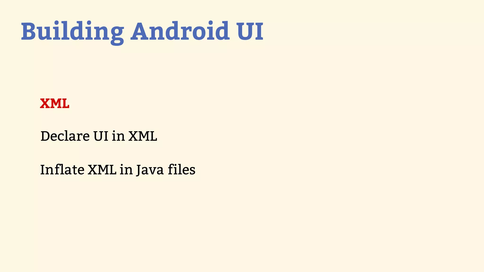 Building Android UI

 XML

 Declare UI in XML

 Inflate XML in Java files
 