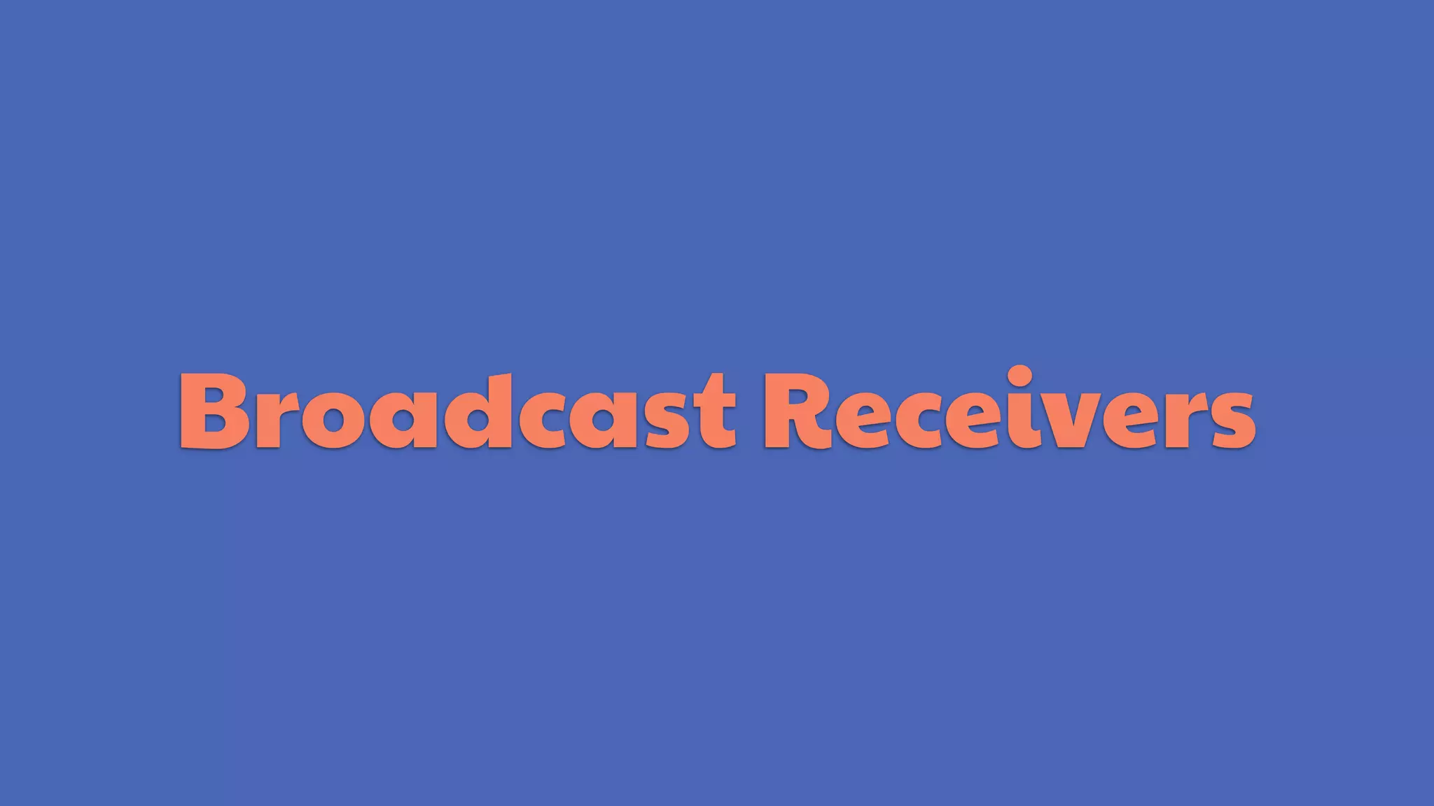 Broadcast Receivers
 