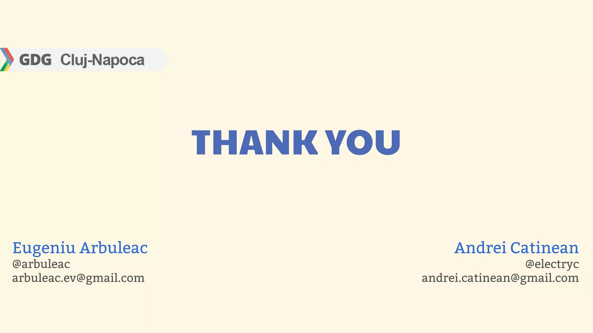 THANK YOU

Eugeniu Arbuleac                         Andrei Catinean
@arbuleac                                            @electryc
arbuleac.ev@gmail.com               andrei.catinean@gmail.com
 