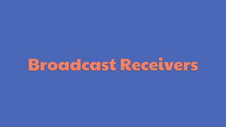 Broadcast Receivers
 