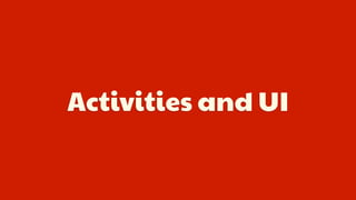 Activities and UI
 
