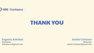 THANK YOU

Eugeniu Arbuleac                         Andrei Catinean
@arbuleac                                            @electryc
arbuleac.ev@gmail.com               andrei.catinean@gmail.com
 