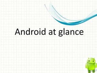 Android at glance
 