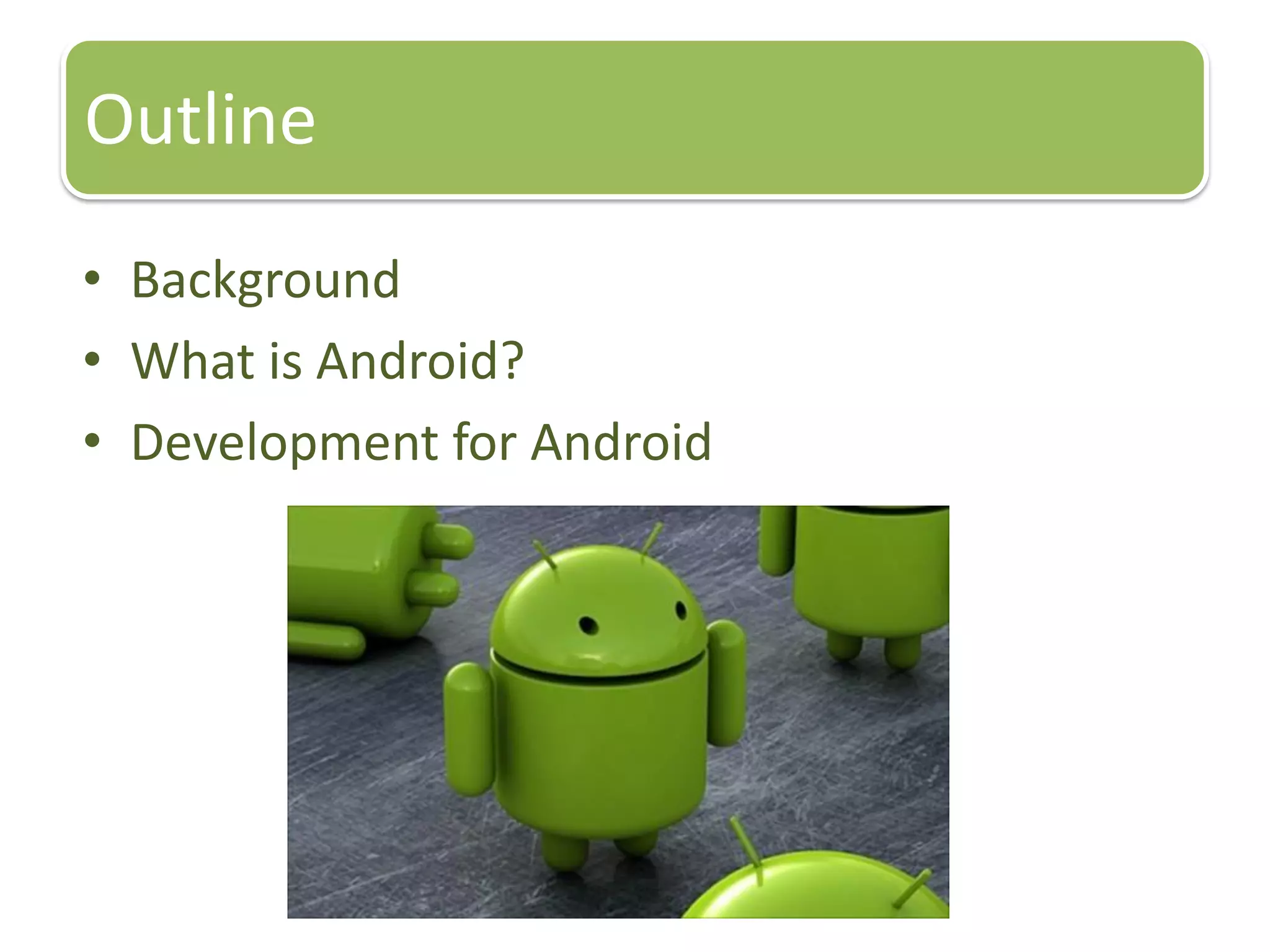 Outline
• Background
• What is Android?
• Development for Android
 