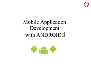 Mobile Application
Development
with ANDROIDd
 