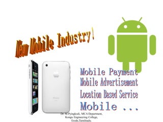 Android & iOS
Dr. M.Pyingkodi, MCA Department,
Kongu Engineering College,
Erode,Tamilnadu.
 