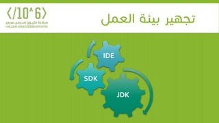 ‫العمل‬ ‫بيئة‬ ‫تجهير‬
JDK
SDK
IDE
 
