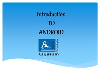 Introduction
TO
ANDROID
 