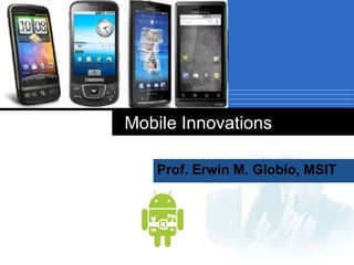 Mobile Innovations Prof. Erwin M. Globio, MSIT 