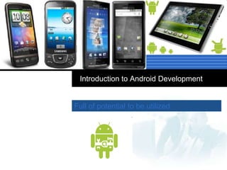 Introduction to Android DevelopmentFull of potential to be utilized