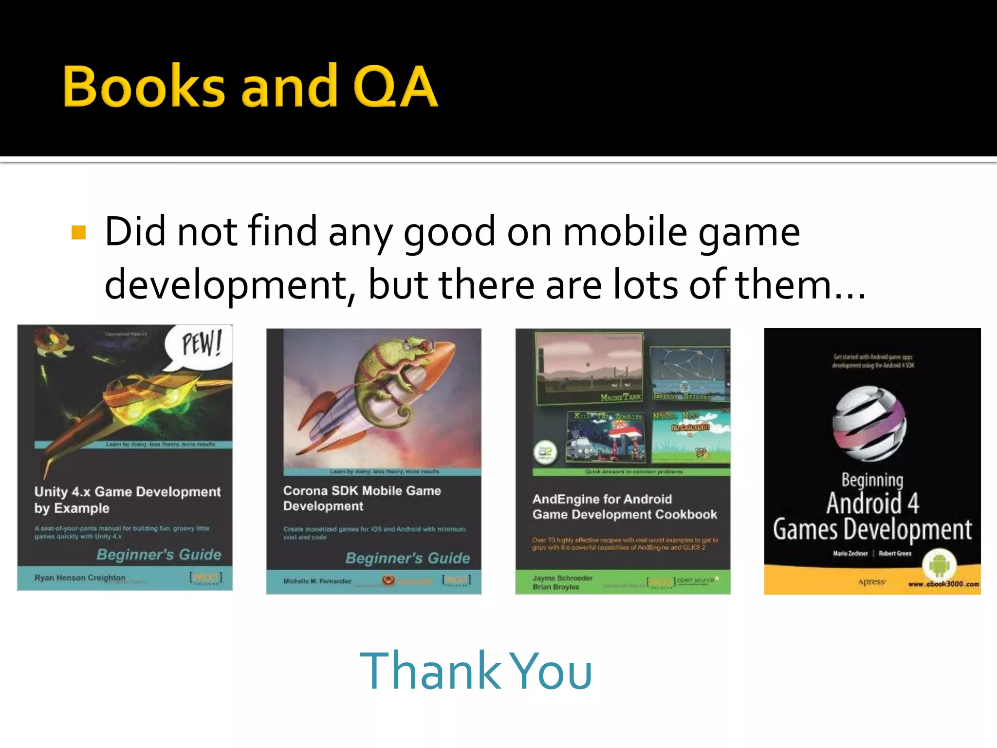  Did not find any good on mobile game
development, but there are lots of them…
ThankYou
 