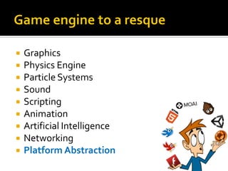  Graphics
 Physics Engine
 Particle Systems
 Sound
 Scripting
 Animation
 Artificial Intelligence
 Networking
 Platform Abstraction
 