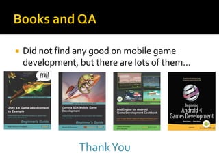  Did not find any good on mobile game
development, but there are lots of them…
ThankYou
 