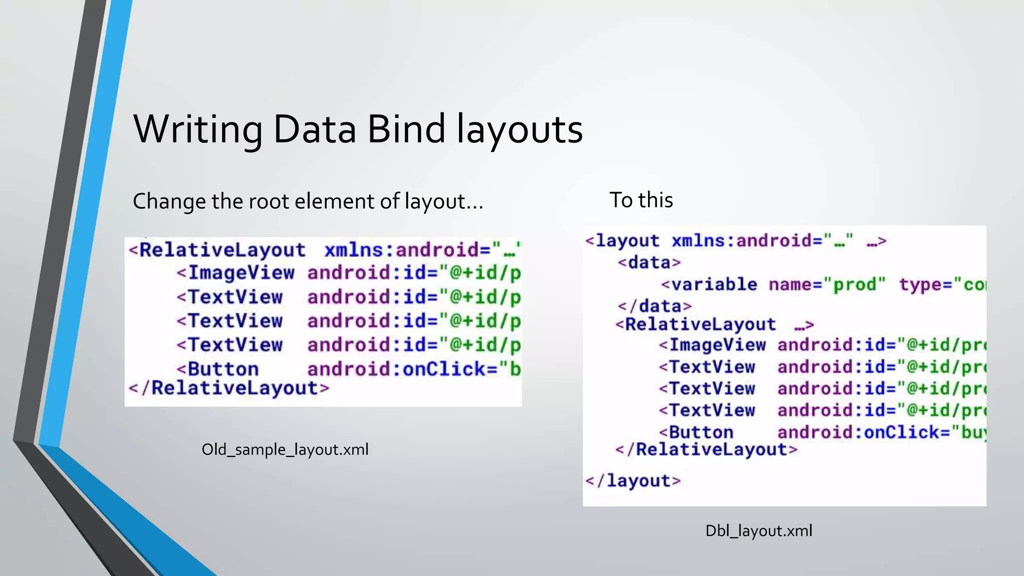 Writing Data Bind layouts Change the root element of layout… To this Old_sample_layout.xml Dbl_layout.xml 