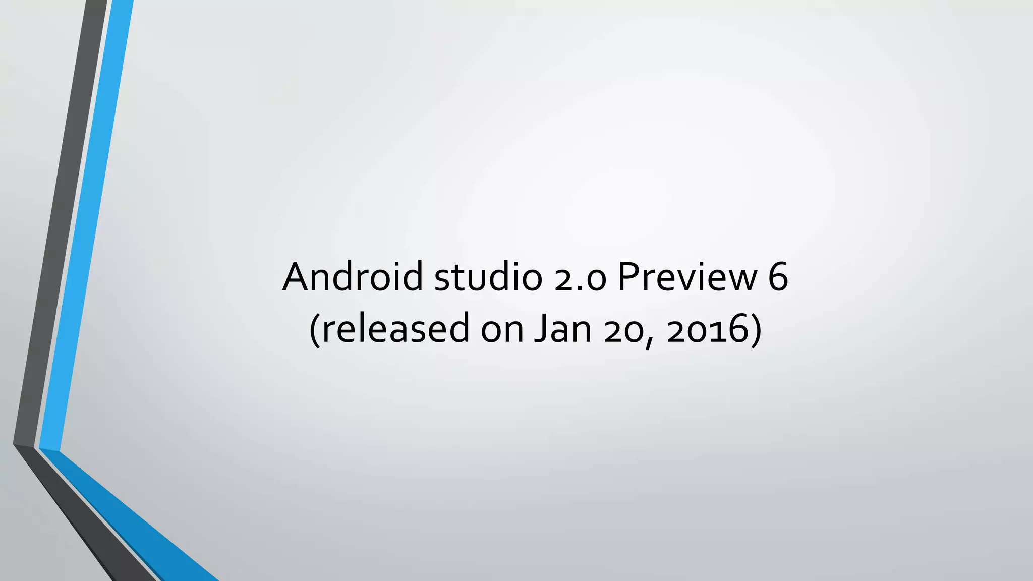 Android studio 2.0 Preview 6 (released on Jan 20, 2016) 