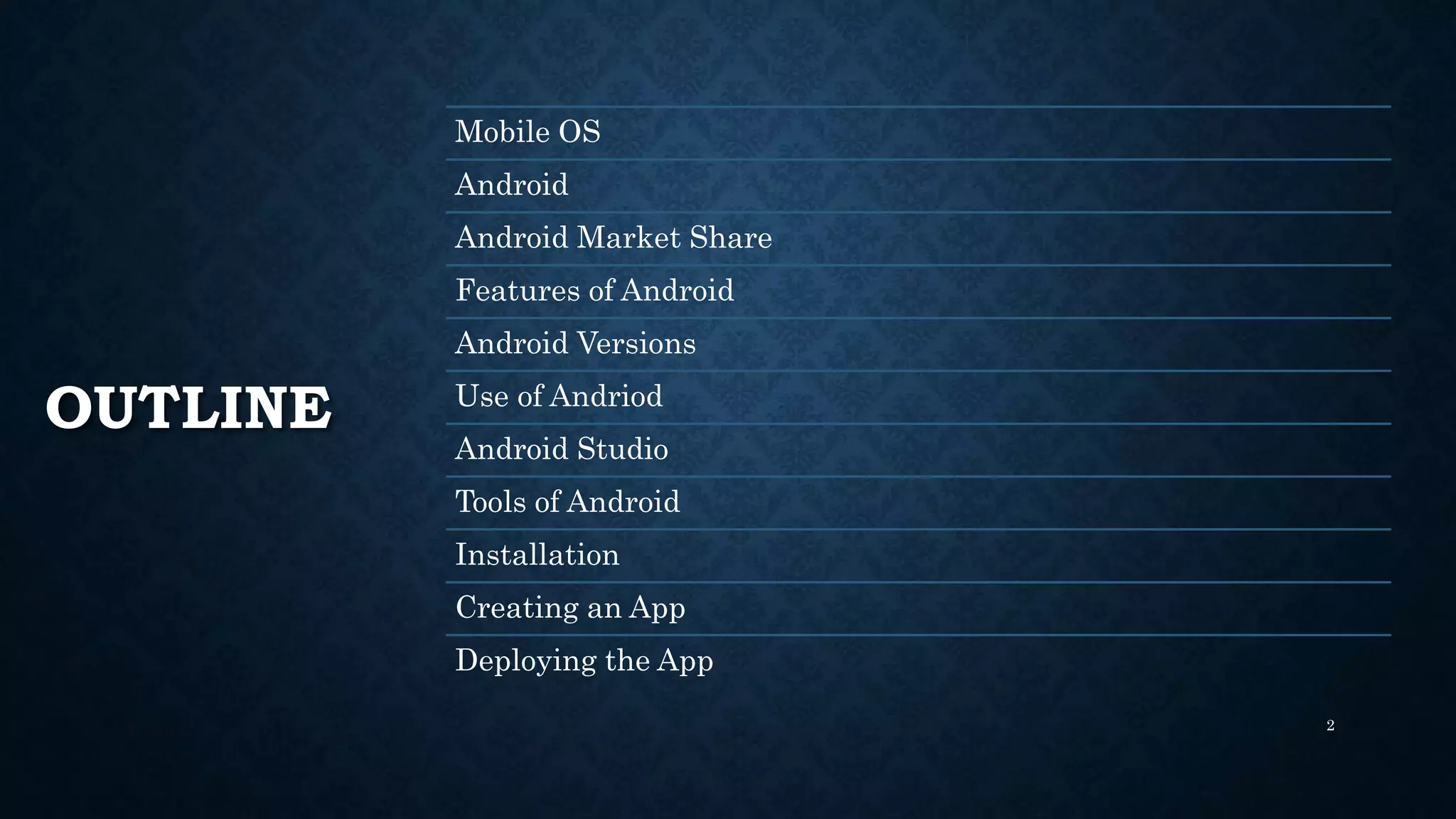 Mobile OS Android Android Market Share Features of Android Android Versions Use of Andriod Android Studio Tools of Android Installation Creating an App Deploying the App OUTLINE 2 