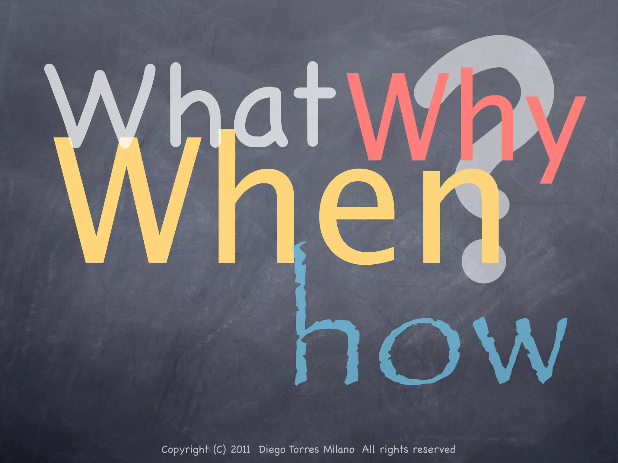 What Why When how ? Copyright (C) 2011 Diego Torres Milano All rights reserved 