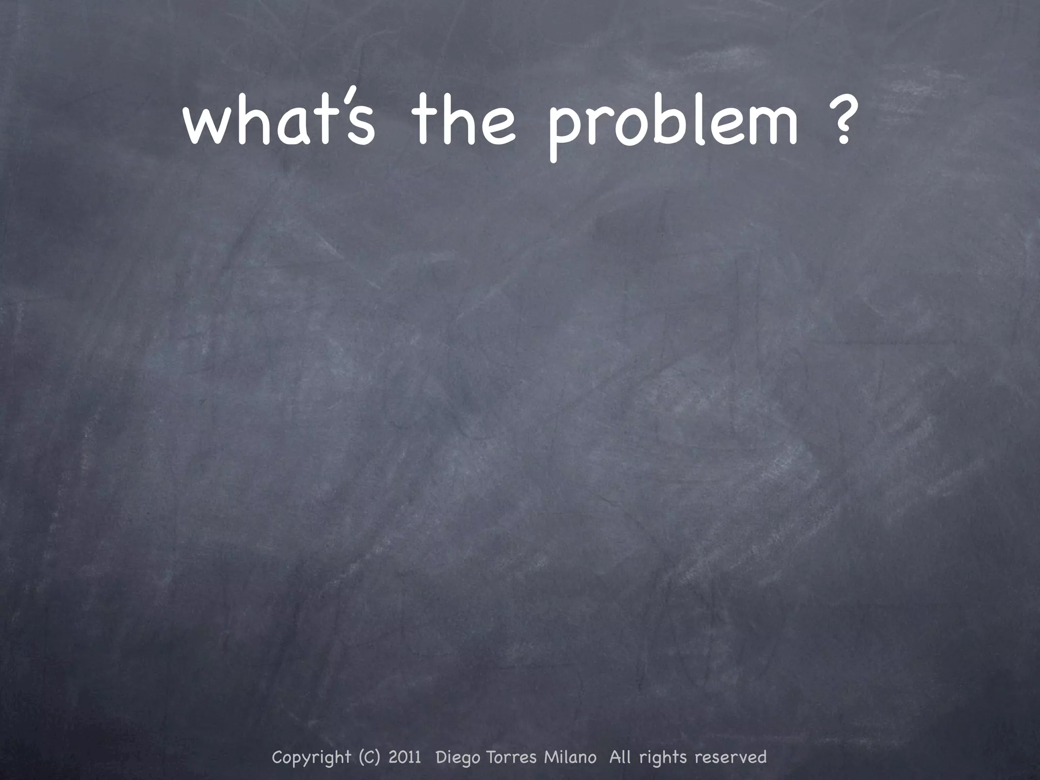 what’s the problem ? Copyright (C) 2011 Diego Torres Milano All rights reserved 