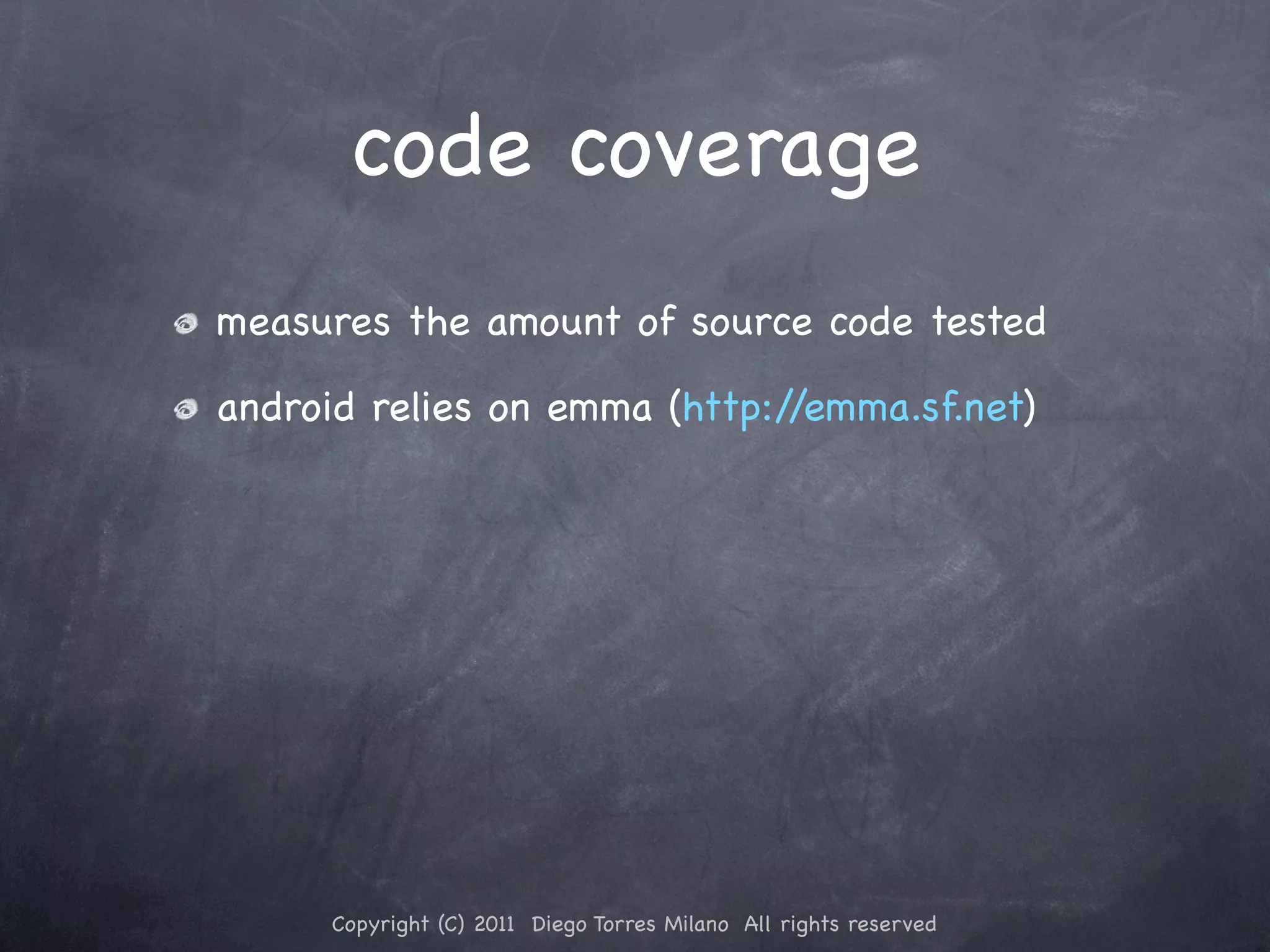 code coverage measures the amount of source code tested android relies on emma (http://emma.sf.net) Copyright (C) 2011 Diego Torres Milano All rights reserved 