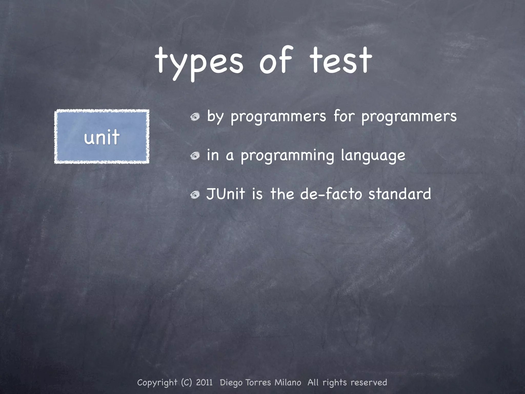 types of test by programmers for programmers unit in a programming language JUnit is the de-facto standard Copyright (C) 2011 Diego Torres Milano All rights reserved 