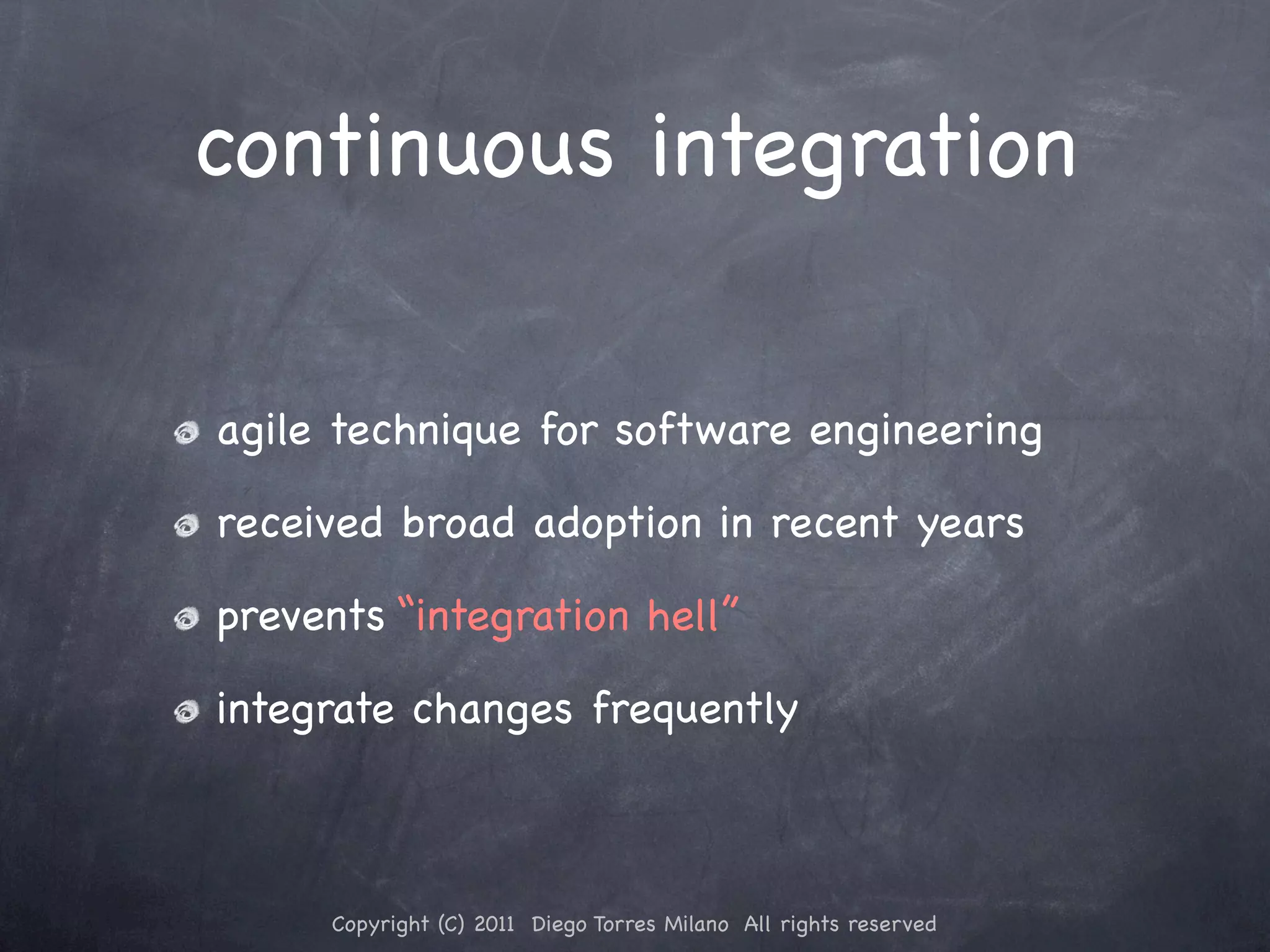 continuous integration agile technique for software engineering received broad adoption in recent years prevents “integration hell” integrate changes frequently Copyright (C) 2011 Diego Torres Milano All rights reserved 