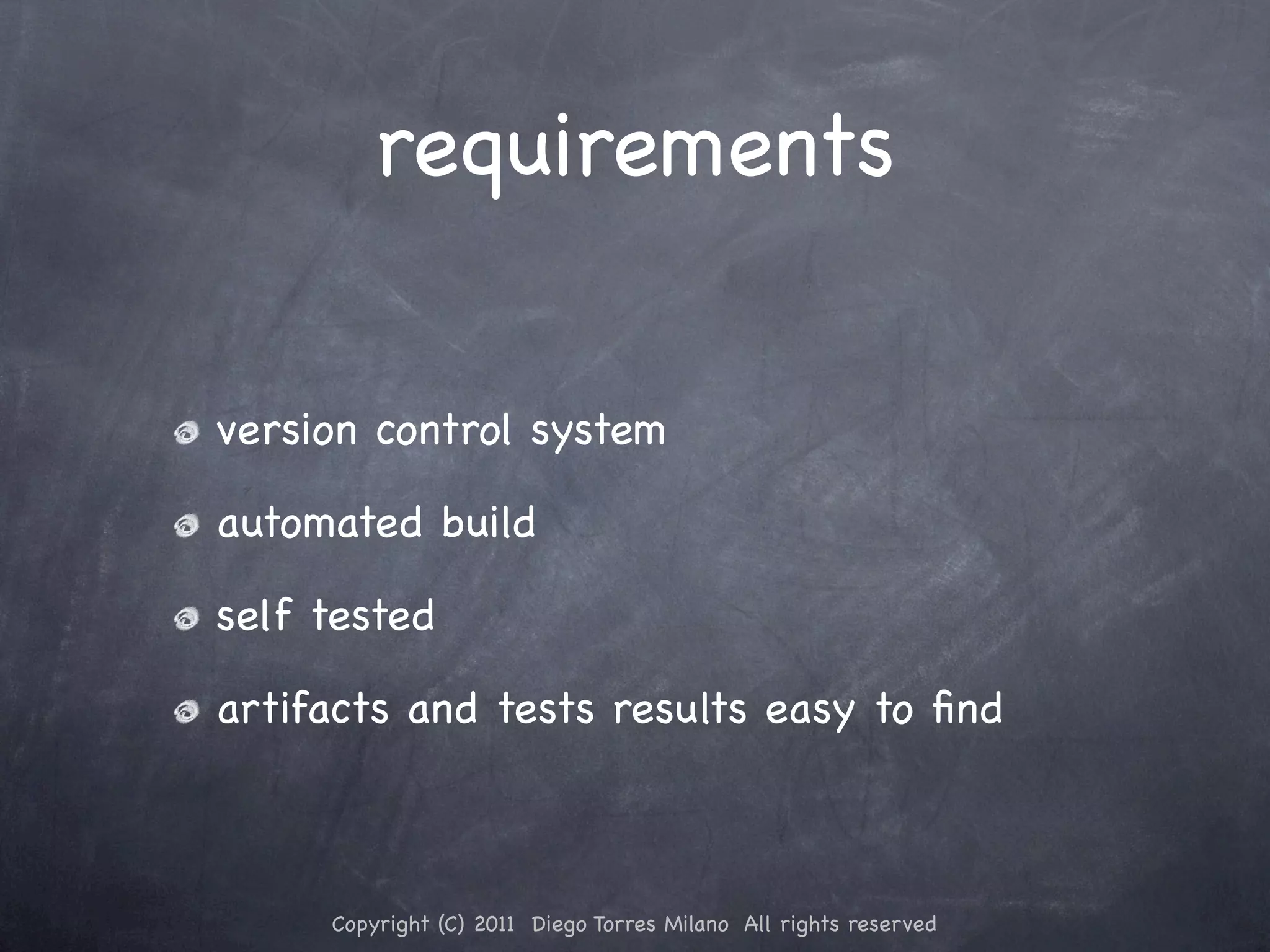 requirements version control system automated build self tested artifacts and tests results easy to ﬁnd Copyright (C) 2011 Diego Torres Milano All rights reserved 