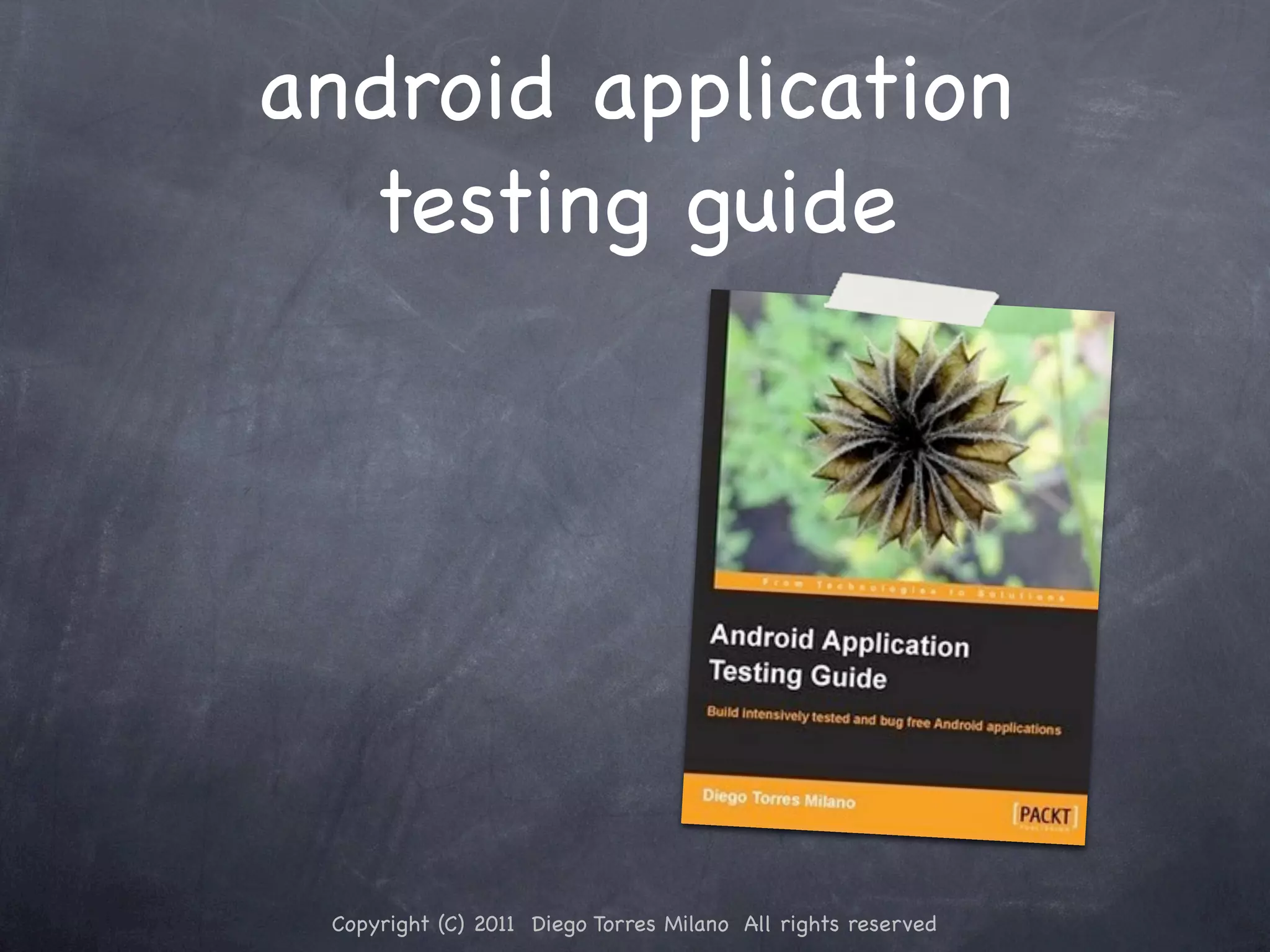 android application testing guide Copyright (C) 2011 Diego Torres Milano All rights reserved 