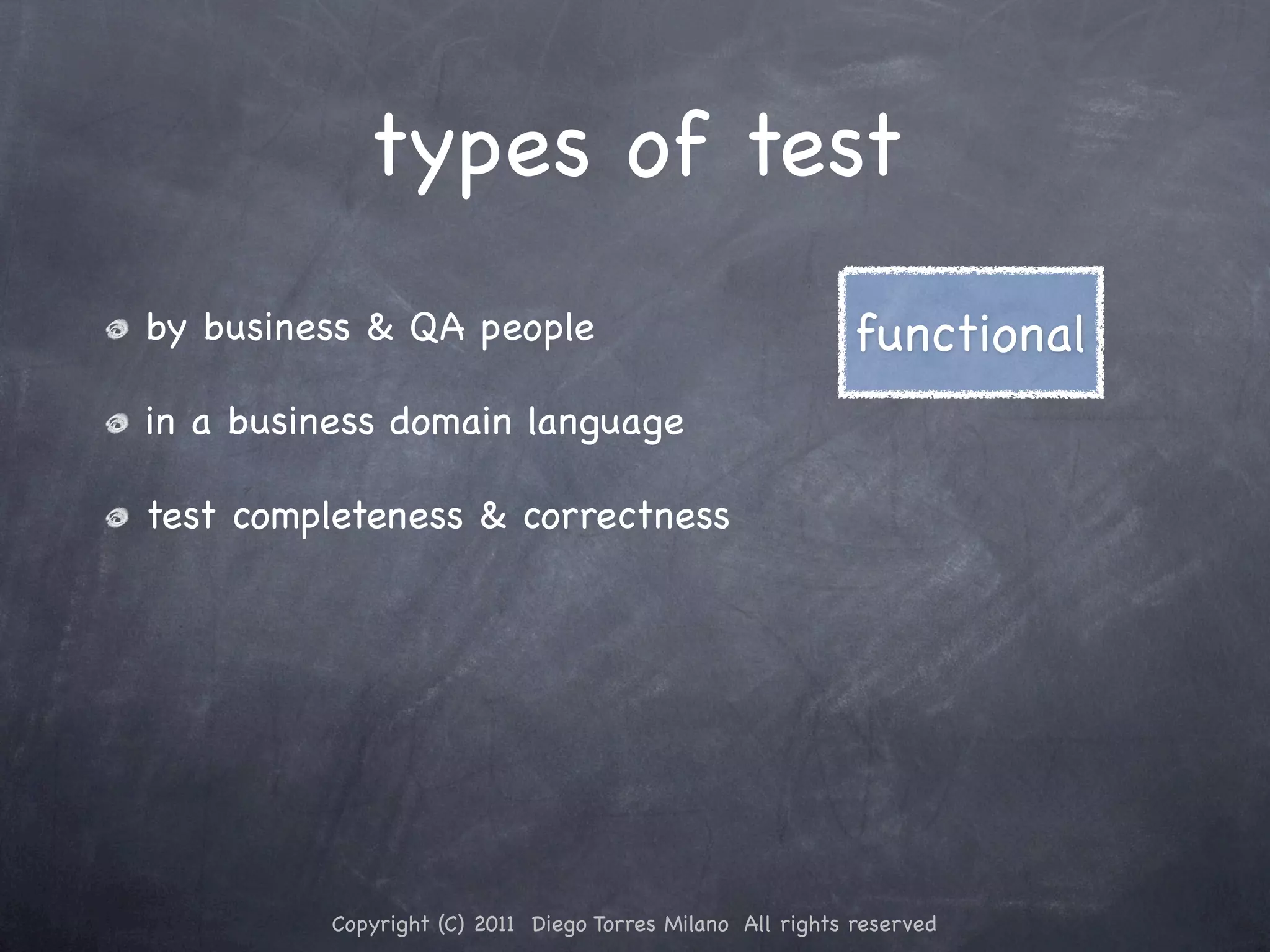 types of test by business & QA people functional in a business domain language test completeness & correctness Copyright (C) 2011 Diego Torres Milano All rights reserved 