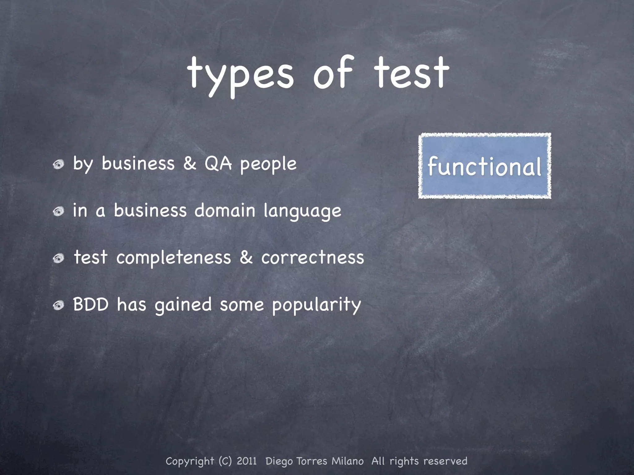 types of test by business & QA people functional in a business domain language test completeness & correctness BDD has gained some popularity Copyright (C) 2011 Diego Torres Milano All rights reserved 