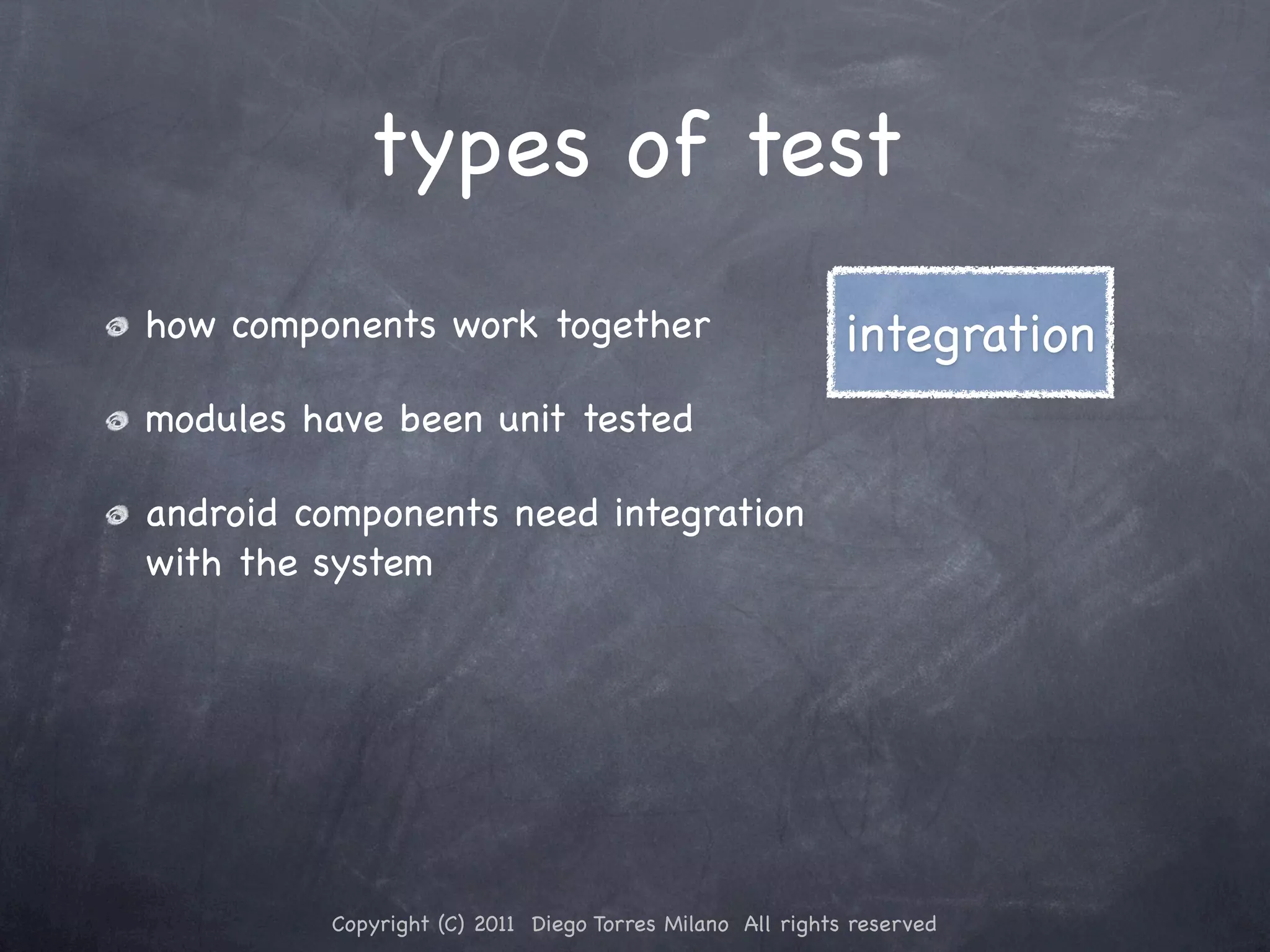 types of test how components work together integration modules have been unit tested android components need integration with the system Copyright (C) 2011 Diego Torres Milano All rights reserved 