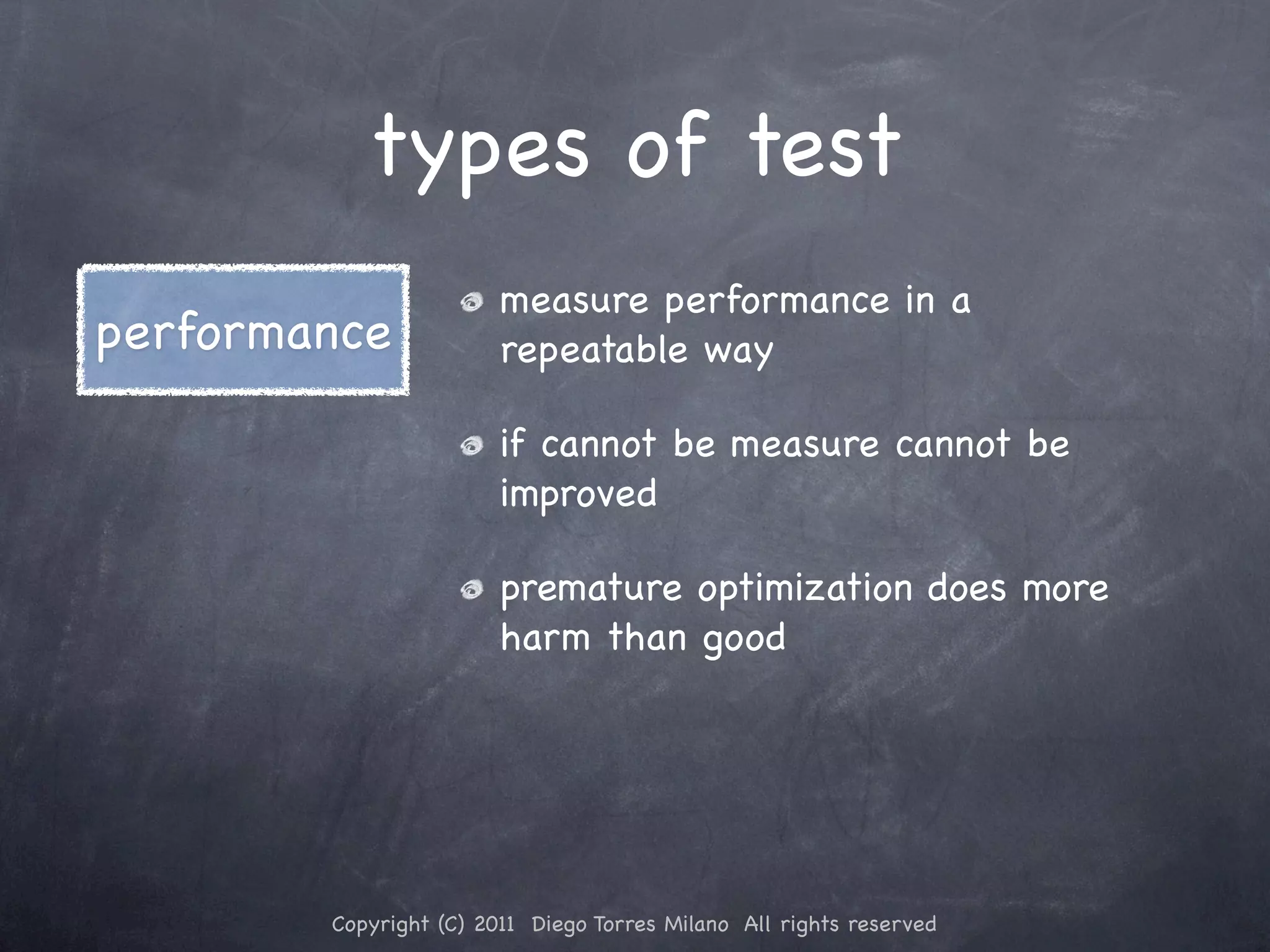 types of test measure performance in a performance repeatable way if cannot be measure cannot be improved premature optimization does more harm than good Copyright (C) 2011 Diego Torres Milano All rights reserved 
