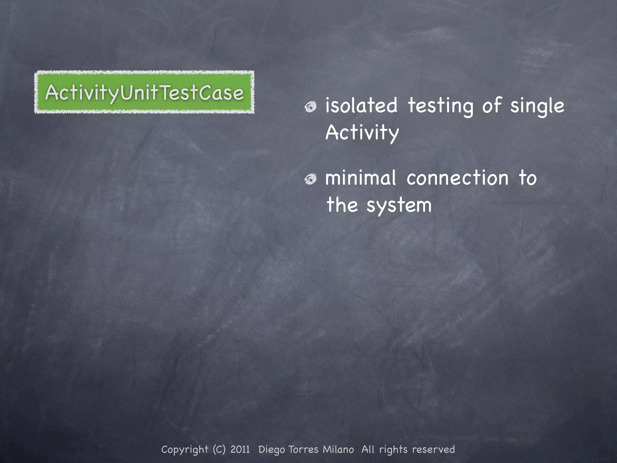 ActivityUnitTestCase isolated testing of single Activity minimal connection to the system Copyright (C) 2011 Diego Torres Milano All rights reserved 