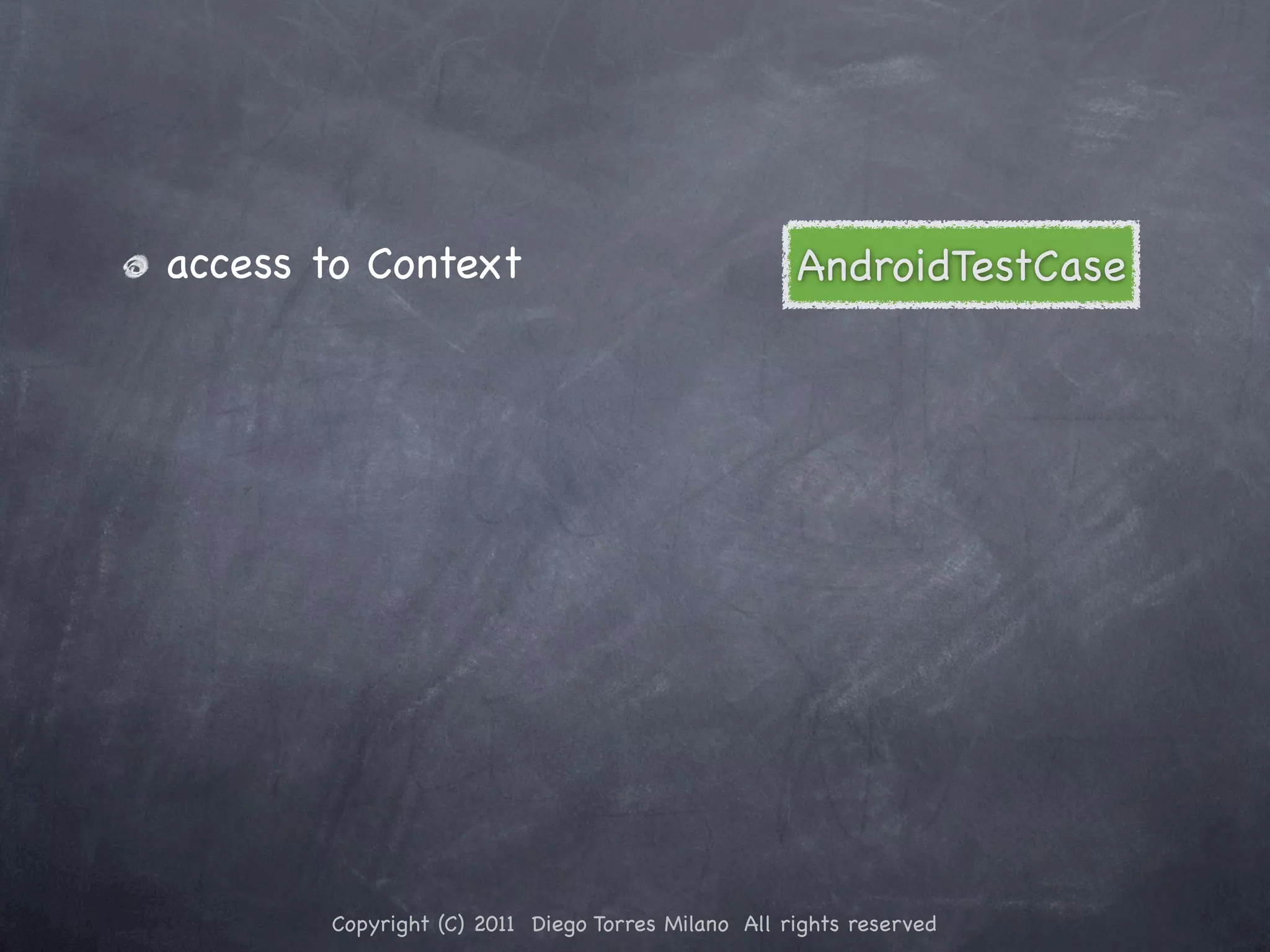 access to Context AndroidTestCase Copyright (C) 2011 Diego Torres Milano All rights reserved 