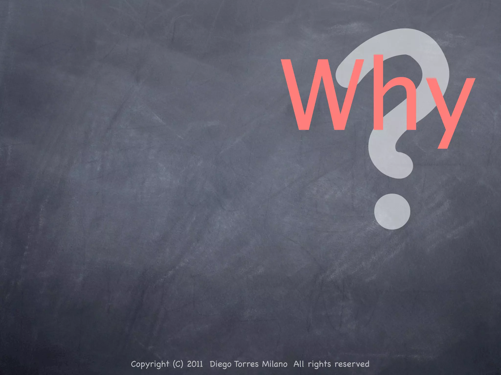 Why ? Copyright (C) 2011 Diego Torres Milano All rights reserved 