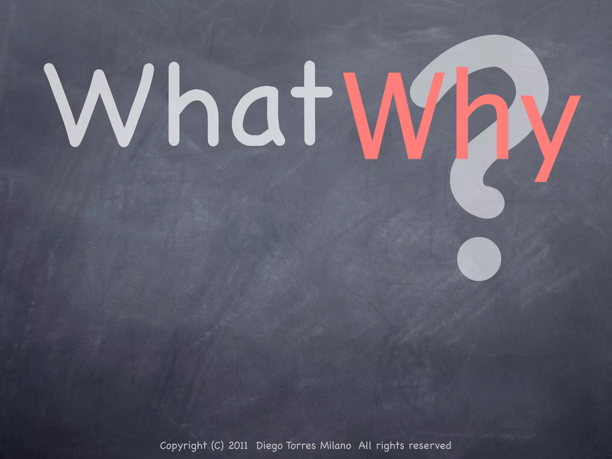 What Why ? Copyright (C) 2011 Diego Torres Milano All rights reserved 