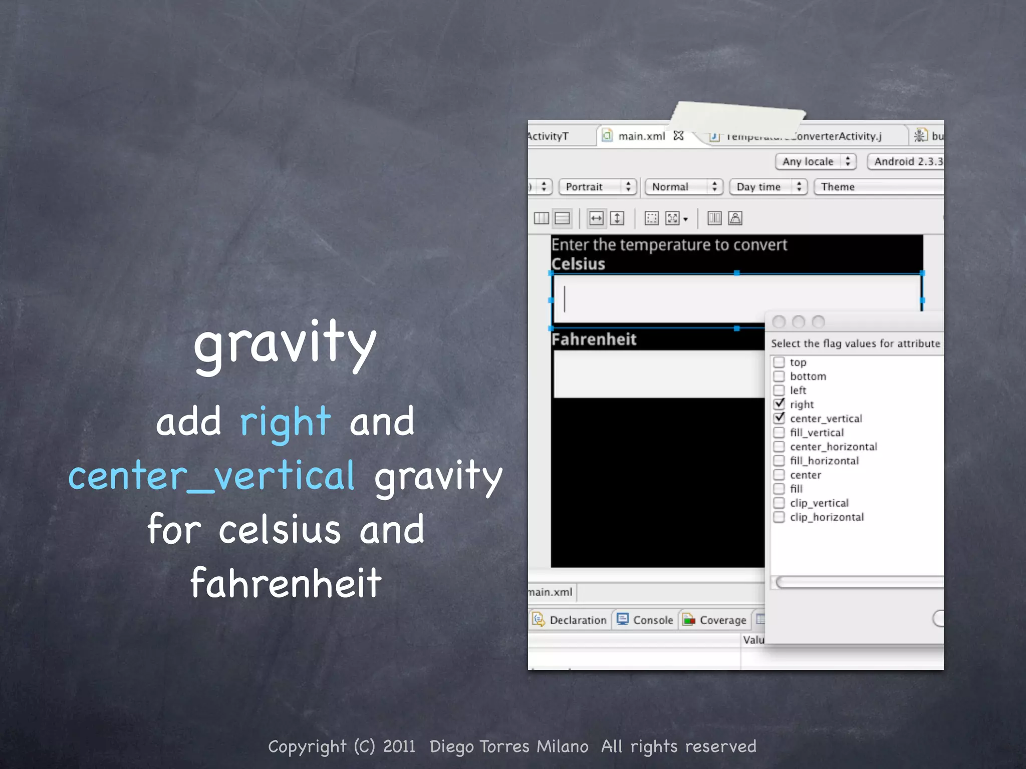 gravity add right and center_vertical gravity for celsius and fahrenheit Copyright (C) 2011 Diego Torres Milano All rights reserved 