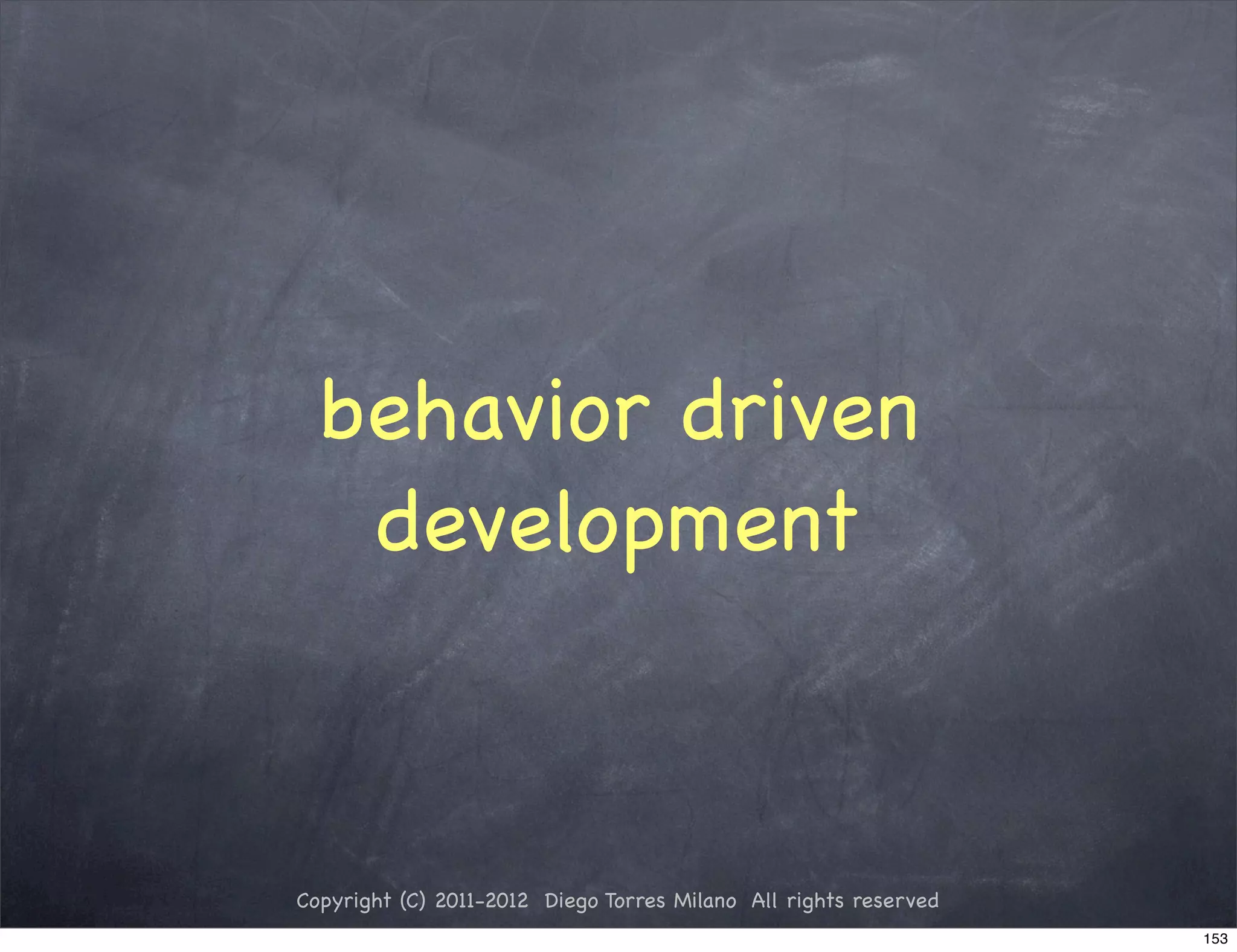behavior driven
   development



Copyright (C) 2011-2012 Diego Torres Milano All rights reserved
                                                                  153
 