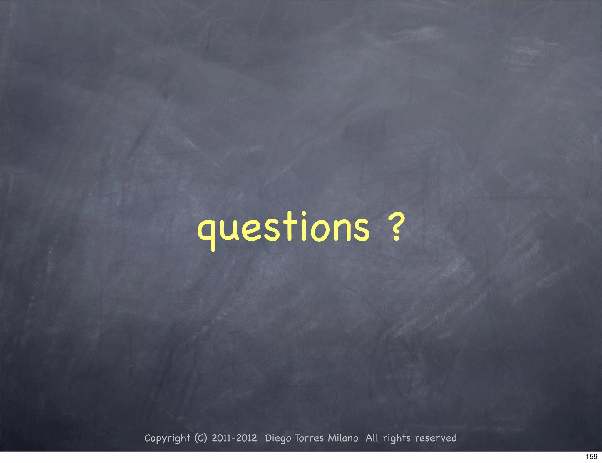questions ?



Copyright (C) 2011-2012 Diego Torres Milano All rights reserved
                                                                  159
 