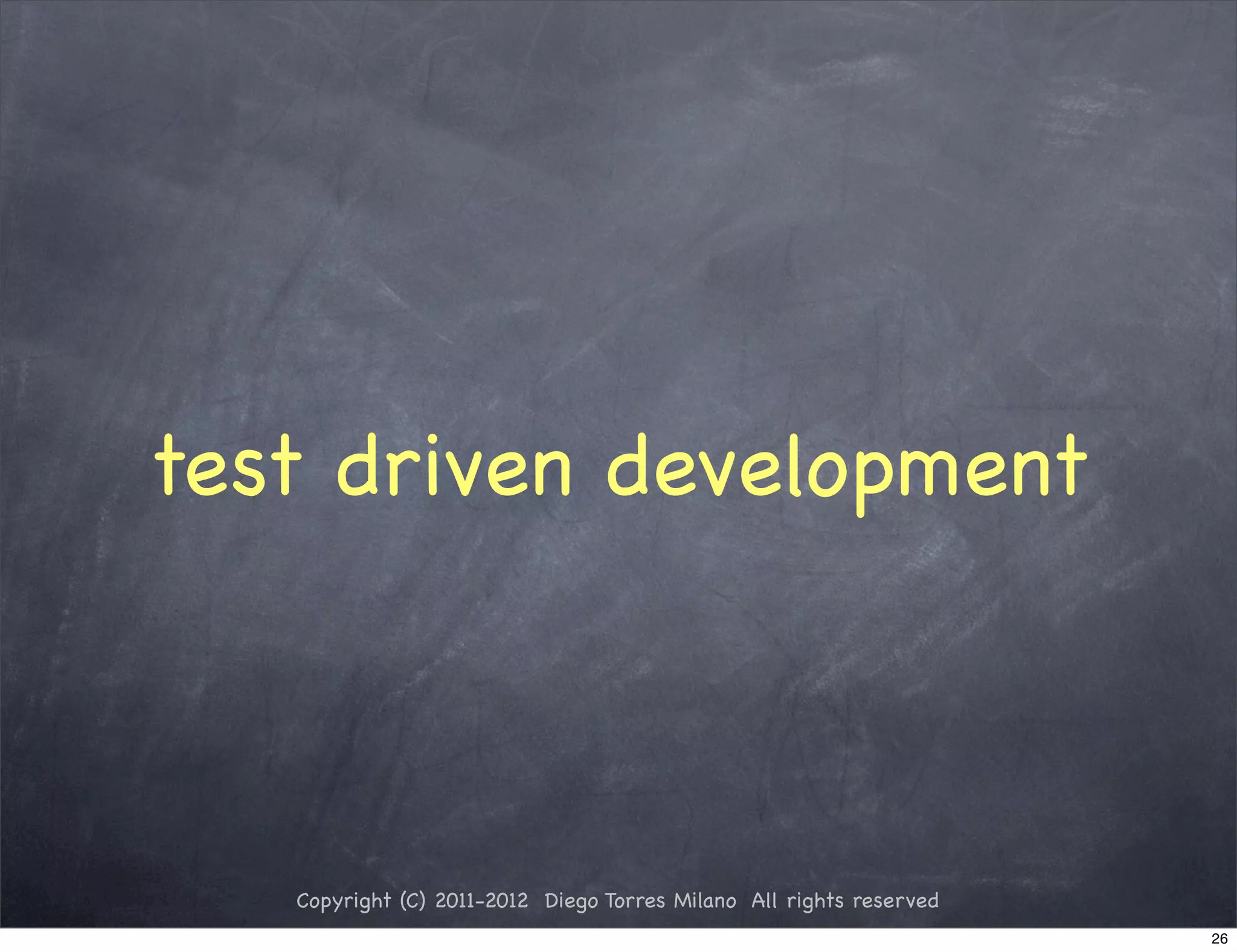 test driven development



   Copyright (C) 2011-2012 Diego Torres Milano All rights reserved
                                                                     26
 
