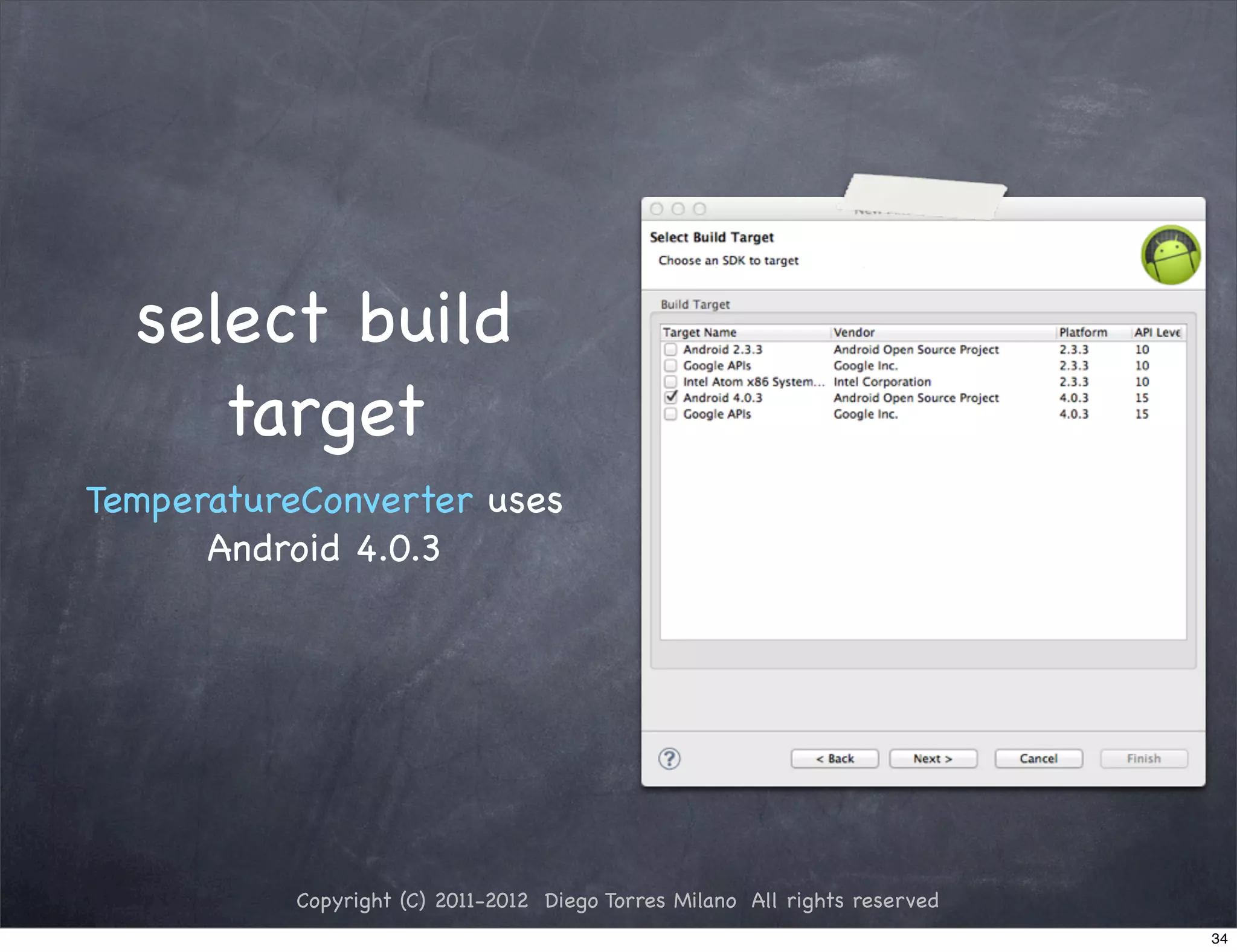 select build
     target
TemperatureConverter uses
      Android 4.0.3




           Copyright (C) 2011-2012 Diego Torres Milano All rights reserved
                                                                             34
 