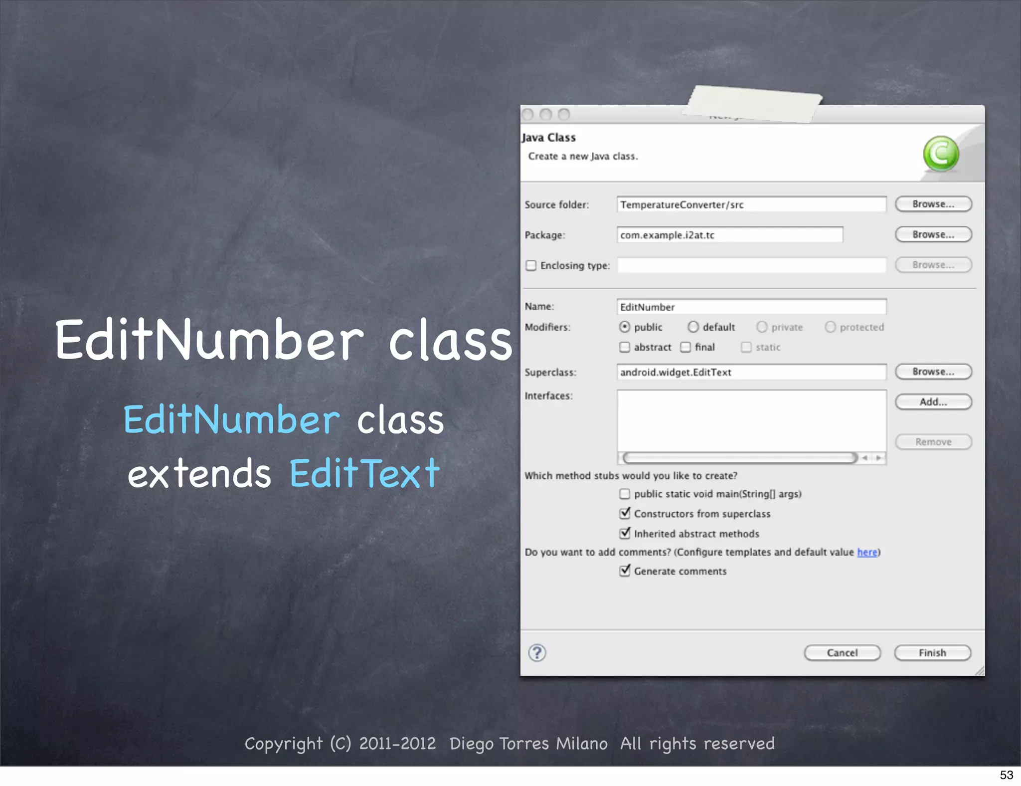 EditNumber class
  EditNumber class
  extends EditText




        Copyright (C) 2011-2012 Diego Torres Milano All rights reserved
                                                                          53
 