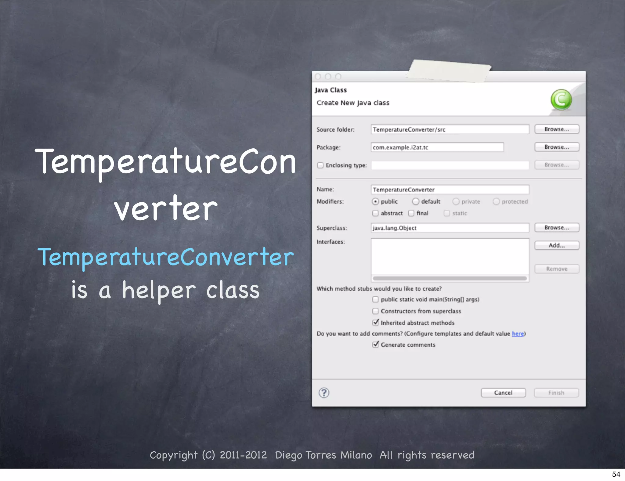 TemperatureCon
    verter
TemperatureConverter
  is a helper class




        Copyright (C) 2011-2012 Diego Torres Milano All rights reserved
                                                                          54
 